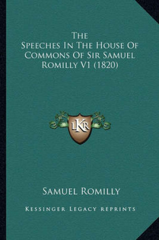 Cover of The Speeches in the House of Commons of Sir Samuel Romilly Vthe Speeches in the House of Commons of Sir Samuel Romilly V1 (1820) 1 (1820)