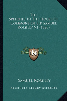 Book cover for The Speeches in the House of Commons of Sir Samuel Romilly Vthe Speeches in the House of Commons of Sir Samuel Romilly V1 (1820) 1 (1820)