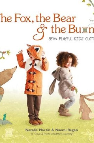 Cover of The Fox, the Bear and the Bunny: Sew Playful Kids' Clothes