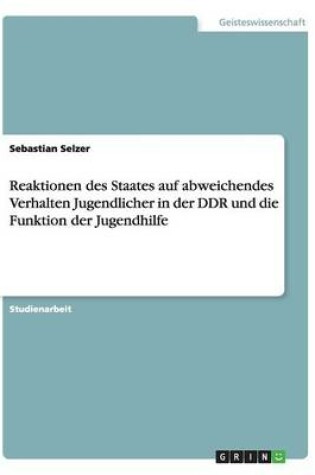 Cover of Reaktionen des Staates auf abweichendes Verhalten Jugendlicher in der DDR und die Funktion der Jugendhilfe