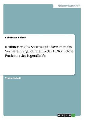 Book cover for Reaktionen des Staates auf abweichendes Verhalten Jugendlicher in der DDR und die Funktion der Jugendhilfe