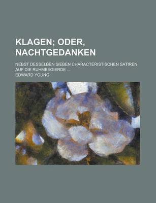 Book cover for Klagen; Nebst Desselben Sieben Characteristischen Satiren Auf Die Ruhmbegierde ...