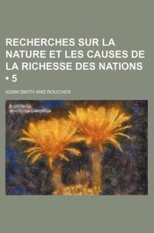 Cover of Recherches Sur La Nature Et Les Causes de La Richesse Des Nations (5 )