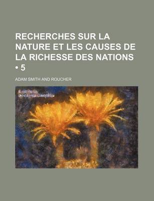 Book cover for Recherches Sur La Nature Et Les Causes de La Richesse Des Nations (5 )