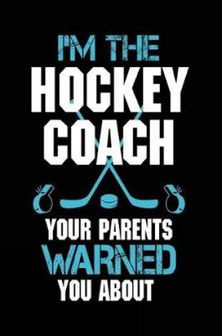 Cover of I'm The Hockey Coach Your Parents Warned You About