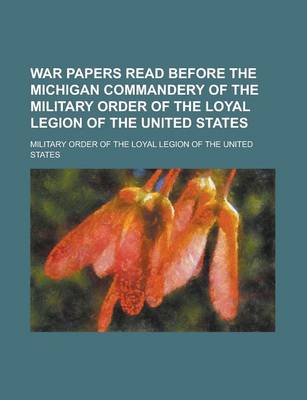 Book cover for War Papers Read Before the Michigan Commandery of the Military Order of the Loyal Legion of the United States