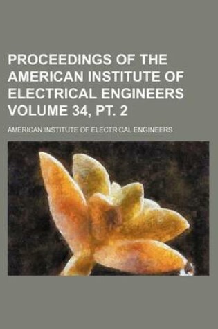 Cover of Proceedings of the American Institute of Electrical Engineers Volume 34, PT. 2