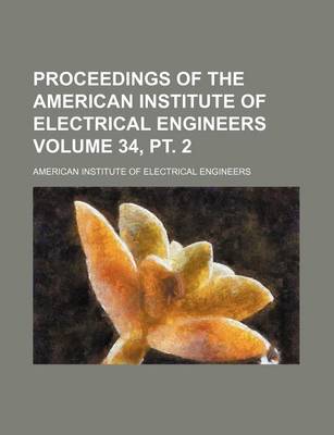 Book cover for Proceedings of the American Institute of Electrical Engineers Volume 34, PT. 2