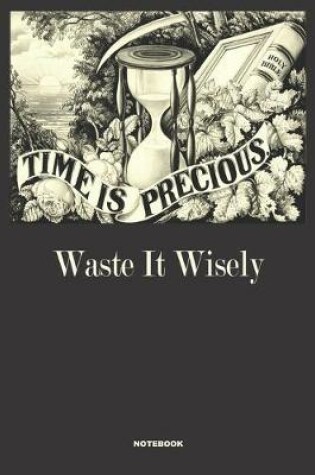 Cover of TIME IS PRECIOUS WASTE IT WISELY Notebook