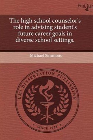 Cover of The High School Counselor's Role in Advising Student's Future Career Goals in Diverse School Settings