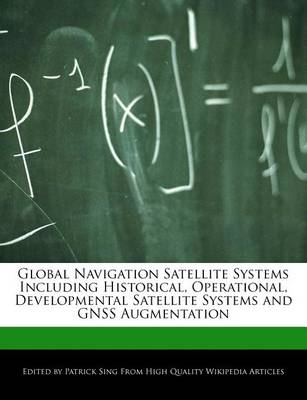 Book cover for Global Navigation Satellite Systems Including Historical, Operational, Developmental Satellite Systems and Gnss Augmentation