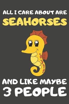 Book cover for All I Care About Are Seahorses And Like Maybe 3 People