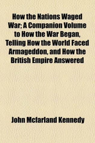 Cover of How the Nations Waged War; A Companion Volume to How the War Began, Telling How the World Faced Armageddon, and How the British Empire Answered