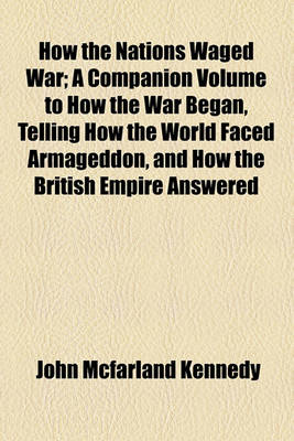 Book cover for How the Nations Waged War; A Companion Volume to How the War Began, Telling How the World Faced Armageddon, and How the British Empire Answered