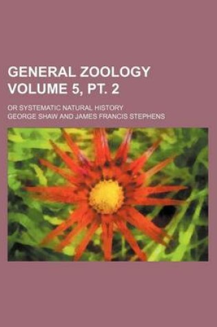 Cover of General Zoology Volume 5, PT. 2; Or Systematic Natural History