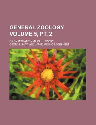 Book cover for General Zoology Volume 5, PT. 2; Or Systematic Natural History