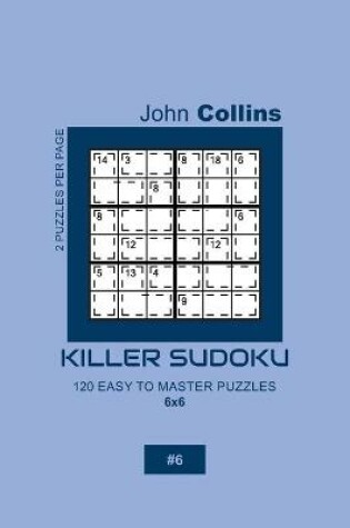 Cover of Killer Sudoku - 120 Easy To Master Puzzles 6x6 - 6