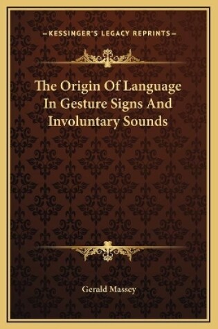 Cover of The Origin Of Language In Gesture Signs And Involuntary Sounds