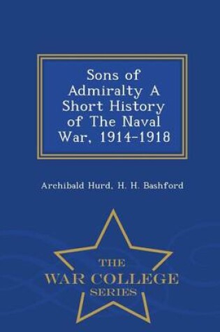 Cover of Sons of Admiralty a Short History of the Naval War, 1914-1918 - War College Series