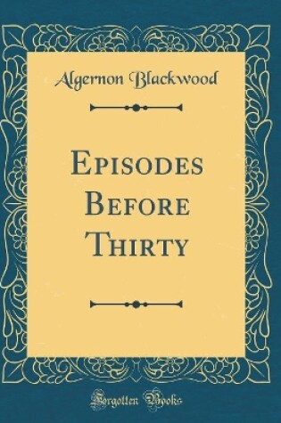 Cover of Episodes Before Thirty (Classic Reprint)