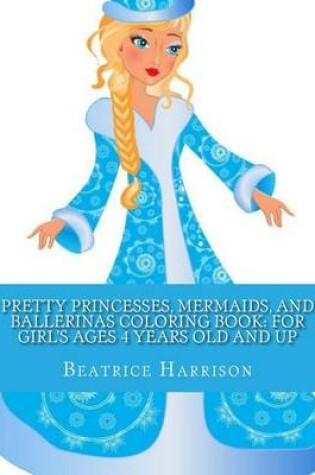 Cover of Pretty Princesses, Mermaids, and Ballerinas Coloring Book