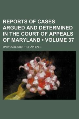 Cover of Reports of Cases Argued and Determined in the Court of Appeals of Maryland (Volume 37)