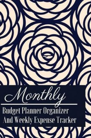 Cover of Monthly Budget Planner Organizer And Weekly Expense Tracker