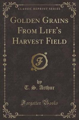 Book cover for Golden Grains from Life's Harvest Field (Classic Reprint)