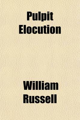 Book cover for Pulpit Elocution; Comprising Remarks on the Effect of Manner in Public Discourse the Elements of Elocution, Applied to the Reading of the Scriptures, Hymns, and Sermons