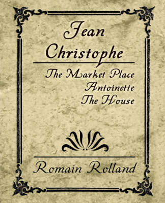 Book cover for Jean Christophe - The Market Place, Antoinette, the House