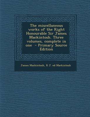 Book cover for Miscellaneous Works of the Right Honourable Sir James Mackintosh. Three Volumes, Complete in One