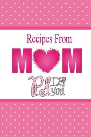 Cover of Recipes From Mom, P.S. I Love You