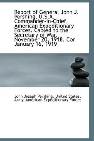 Cover of Report of General John J. Pershing, U.S.A., Commander-in-Chief, American Expeditionary Forces. Cable