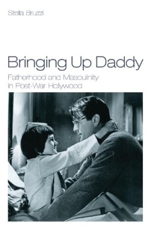 Cover of Bringing Up Daddy: Fatherhood and Masculinity in Postwar Hollywood