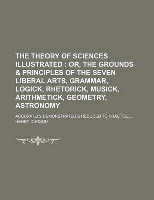 Book cover for The Theory of Sciences Illustrated; Accurately Demonstrated & Reduced to Practice ...