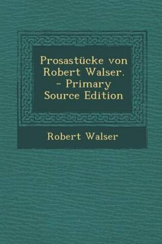 Cover of Prosastucke Von Robert Walser. - Primary Source Edition