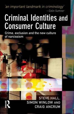 Book cover for Criminal Identities Consumer Culture: Crime, Exclusion and the New Culture of Narcissm