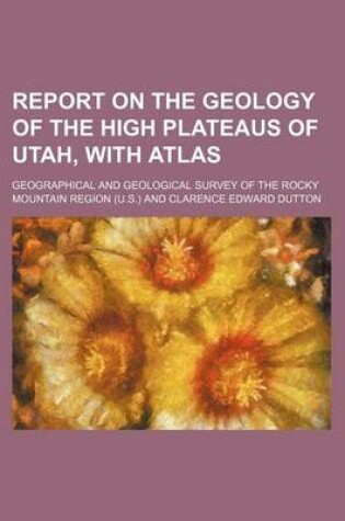 Cover of Report on the Geology of the High Plateaus of Utah, with Atlas