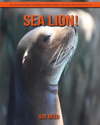 Book cover for Sea Lion! An Educational Children's Book about Sea Lion with Fun Facts