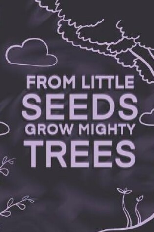 Cover of From Little Seeds Grow Mighty Trees