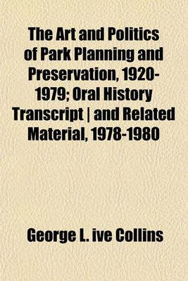 Book cover for The Art and Politics of Park Planning and Preservation, 1920-1979; Oral History Transcript - And Related Material, 1978-1980