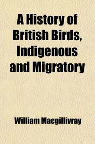 Cover of A History of British Birds, Indigenous and Migratory. --