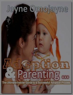 Book cover for Adoption and Parenting: The Ultimate Insider Guide to a Successful Adoption Process