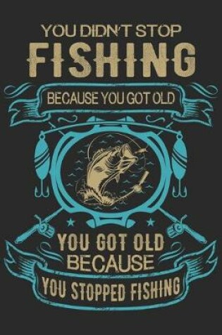 Cover of You didn't stop fishing because you got old you got old because you stopped fishing