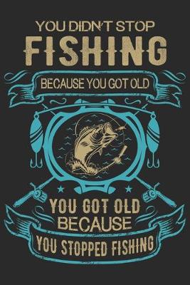 Book cover for You didn't stop fishing because you got old you got old because you stopped fishing