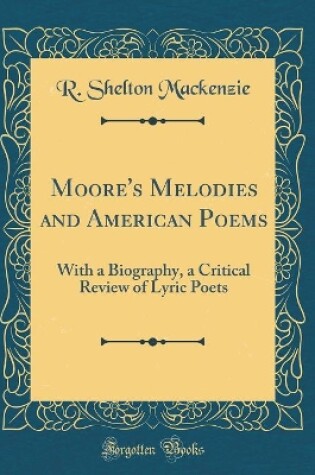 Cover of Moore's Melodies and American Poems: With a Biography, a Critical Review of Lyric Poets (Classic Reprint)