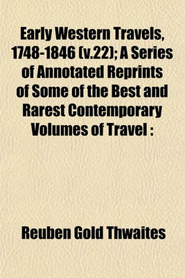 Book cover for Early Western Travels, 1748-1846 (V.22); A Series of Annotated Reprints of Some of the Best and Rarest Contemporary Volumes of Travel