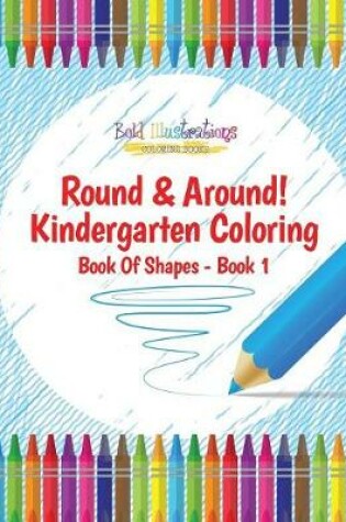 Cover of Round & Around! Kindergarten Coloring Book of Shapes - Book 1