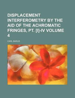 Book cover for Displacement Interferometry by the Aid of the Achromatic Fringes, PT. [I]-IV Volume 4