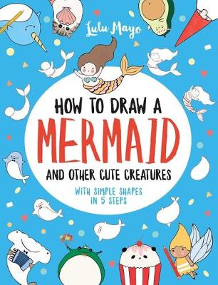 Book cover for How to Draw a Mermaid and Other Cute Creatures with Simple Shapes in 5 Steps